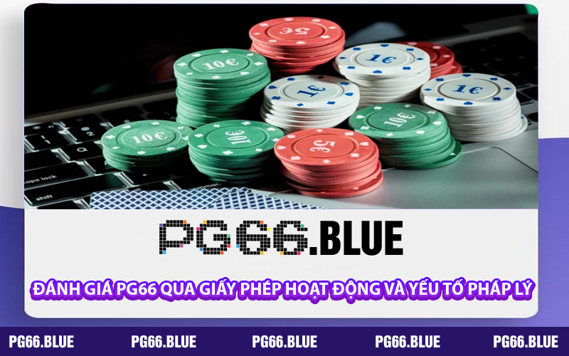 Đánh giá PG66 qua giấy phép hoạt động và yếu tố pháp lý